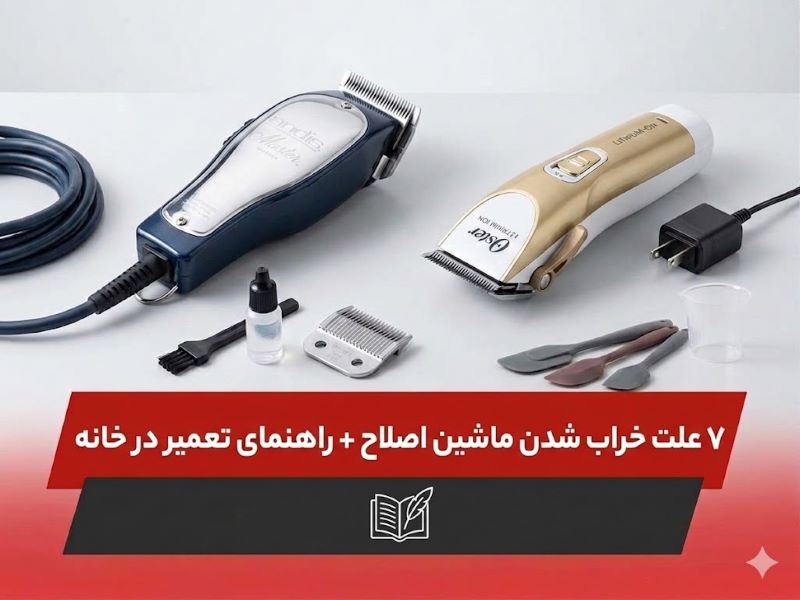 7علت خراب شدن ماشین اصلاح + راهنمای تعمیر در خانه