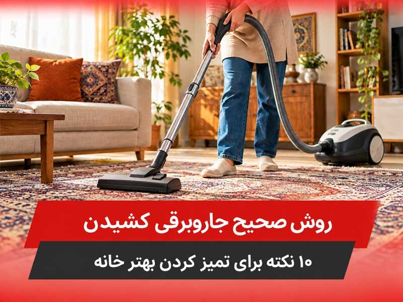 روش صحیح جاروبرقی کشیدن؛ 10 نکته برای تمیز کردن بهتر خانه