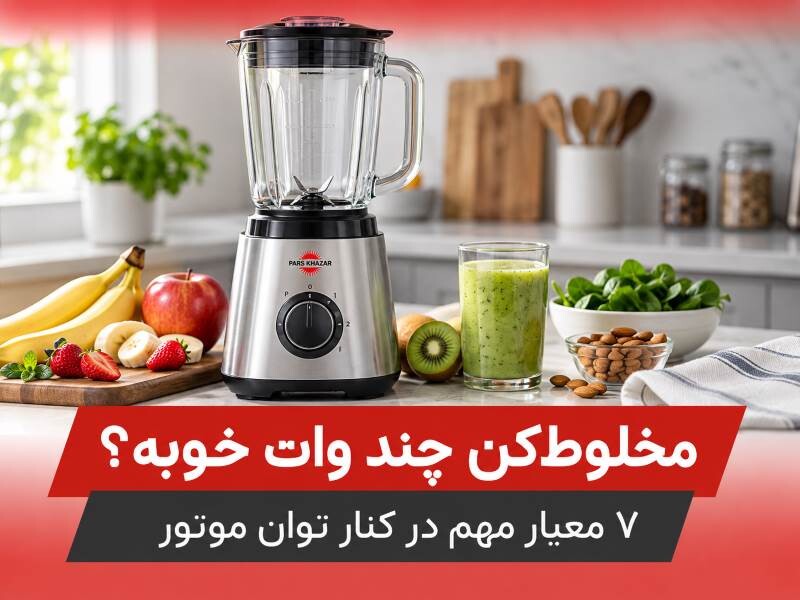 مخلوط‌کن چند وات خوبه؟ ۷ معیار مهم در کنار توان موتور